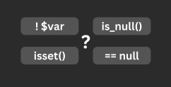 PHP Check for Empty Values: "!" vs "is_null" vs "isset"