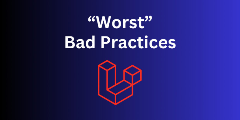 17+ Laravel "Bad Practices" You Should Avoid