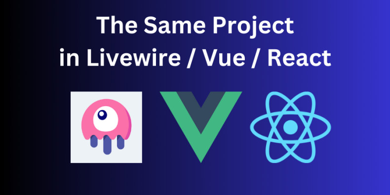 [NEW] Livewire VS Vue VS React: Simple Project